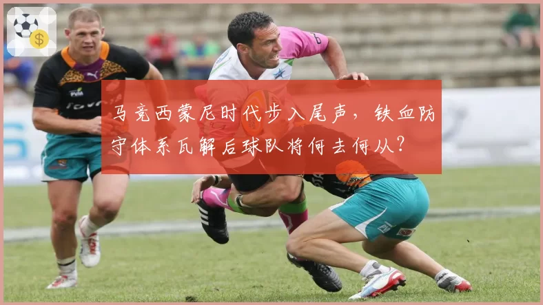 马竞西蒙尼时代步入尾声，铁血防守体系瓦解后球队将何去何从？