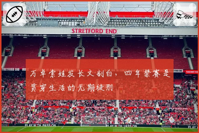 万卓索娃发长文剖白，四年禁赛是贯穿生活的无期徒刑